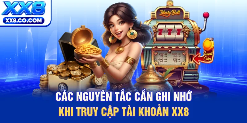 Lỗi Đăng Nhập XX8 - 5 Bước Khắc Phục Chỉ Trong 30 Giây 4 Các nguyên tắc cần ghi nhớ khi truy cập tài khoản XX8