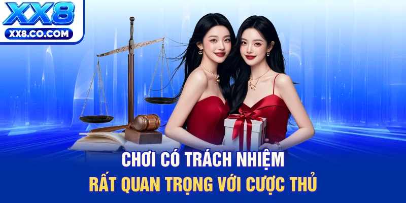 Chơi có trách nhiệm rất quan trọng với cược thủ
