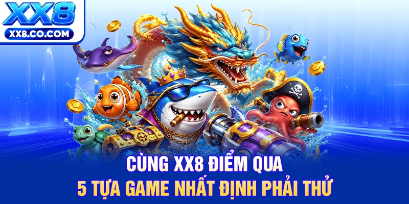 Top 5 Game Bắn Cá Hot Tại XX8 | Săn Rồng Nhận Quà Khủng 99k 3 Cùng XX8 điểm qua 5 tựa game nhất định phải thử