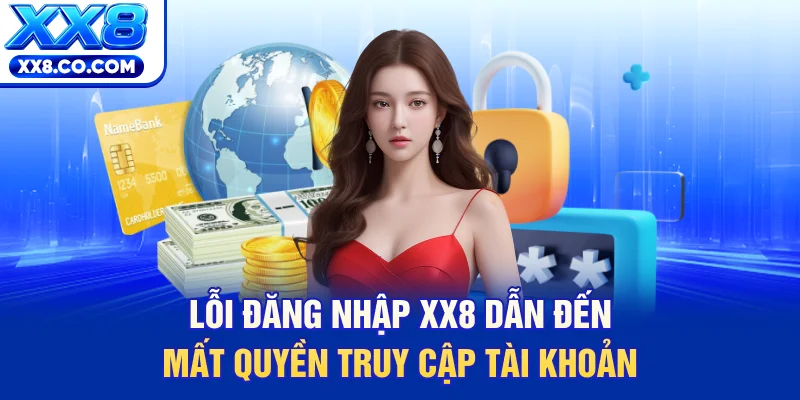 Lỗi Đăng Nhập XX8 - 5 Bước Khắc Phục Chỉ Trong 30 Giây 2 Lỗi đăng nhập XX8 dẫn đến mất quyền truy cập tài khoản