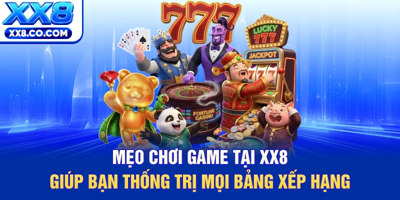 10+ Mẹo Chơi Game Tại XX8 Giúp Bạn Tối Ưu Hóa Lợi Nhuận 2 Mẹo chơi game tại XX8 giúp bạn thống trị mọi bảng xếp hạng