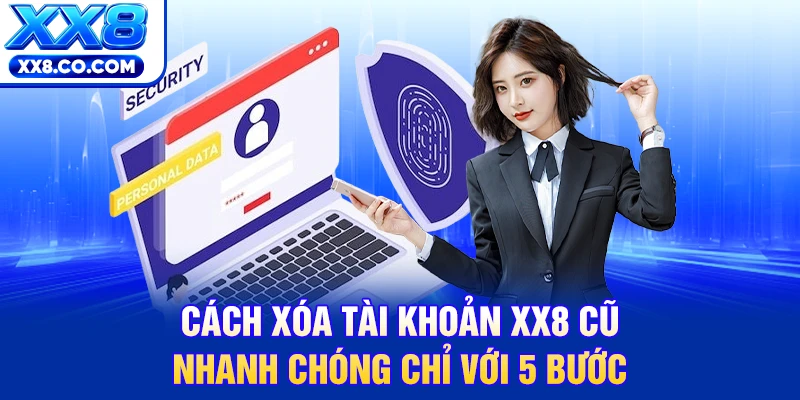 Cách Xóa Tài Khoản XX8 Cũ Nhanh Chóng Chỉ Với 5 Bước 8 Cách Xóa Tài Khoản XX8 Cũ Nhanh Chóng Chỉ Với 5 Bước