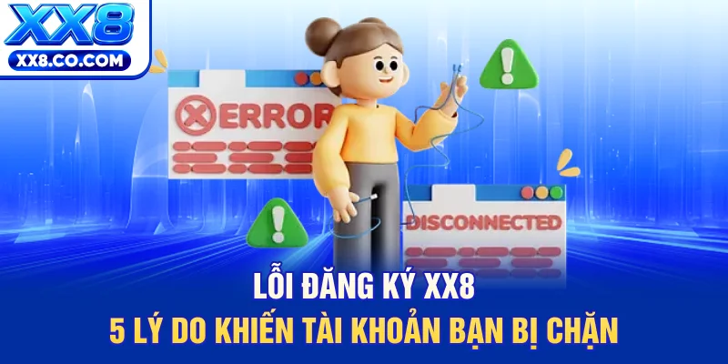 Lỗi Đăng Ký XX8 - 5 Lý Do Khiến Tài Khoản Bạn Bị Chặn 10 Lỗi Đăng Ký XX8 - 5 Lý Do Khiến Tài Khoản Bạn Bị Chặn