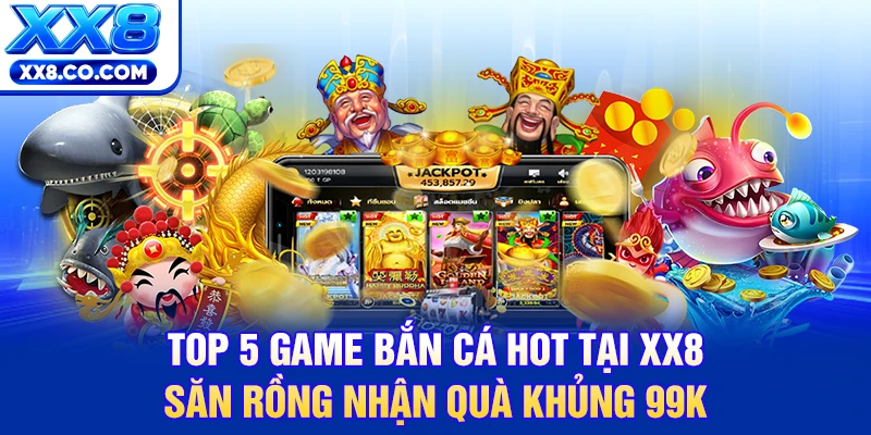 Top 5 Game Bắn Cá Hot Tại XX8 | Săn Rồng Nhận Quà Khủng 99k 4 Top 5 Game Bắn Cá Hot Tại XX8 | Săn Rồng Nhận Quà Khủng 99k