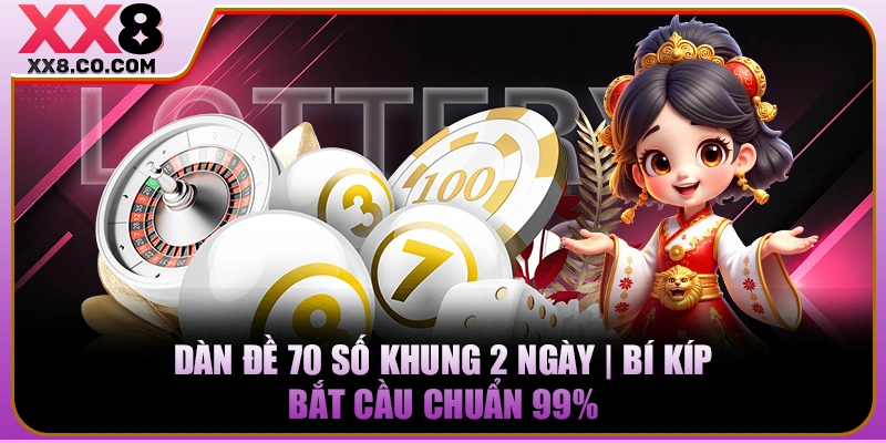 Dàn Đề 70 Số Khung 2 Ngày | Bí Kíp Bắt Cầu Chuẩn 99% 1 Dàn Đề 70 Số Khung 2 Ngày | Bí Kíp Bắt Cầu Chuẩn 99%