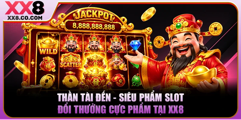 Thần Tài Đến - Siêu Phẩm Slot Đổi Thưởng Cực Phẩm Tại XX8 5 Thần Tài Đến - Siêu Phẩm Slot Đổi Thưởng Cực Phẩm Tại XX8